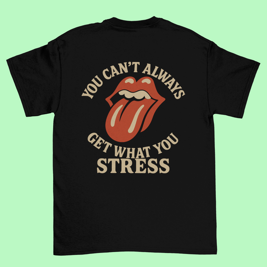 T-shirt "You Can't Always Get What You Stress"